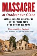 Massacre at Oradour-sur-Glane | Vincent dePaul Lupiano | 