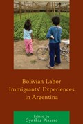 Bolivian Labor Immigrants' Experiences in Argentina | Cynthia Pizarro | 
