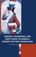 Singing, Soldiering, and Sheet Music in America during the First World War | Christina Gier | 