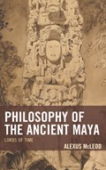 Philosophy of the Ancient Maya | Alexus McLeod | 