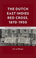 The Dutch East Indies Red Cross, 1870-1950 | Leo van Bergen | 