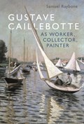 Gustave Caillebotte as Worker, Collector, Painter | Dr. Samuel (Associate Lecturer, Aberystwyth University, Uk) Raybone | 