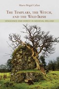 The Templars, the Witch, and the Wild Irish | Maeve Brigid Callan | 