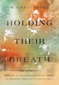 Holding Their Breath: How the Allies Confronted the Threat of Chemical Warfare in World War II | Marion Girard Dorsey | 