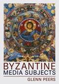 Byzantine Media Subjects | Glenn A. Peers | 