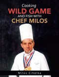 Cooking Wild Game and Fish with Chef Milos | Milos Cihelka | 