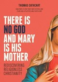 There Is No God and Mary Is His Mother: Rediscovering Religionless Christianity | Thomas Cathcart | 