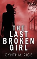 The Last Broken Girl | Cynthia Rice | 