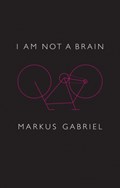 I am Not a Brain | Markus Gabriel | 