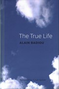 The True Life | Alain (l'Ecole normale superieure) Badiou | 
