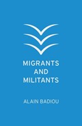Migrants and Militants | Alain (l'Ecole normale superieure) Badiou | 