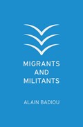 Migrants and Militants | Alain (l'Ecole normale superieure) Badiou | 