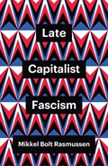 Late Capitalist Fascism | Denmark)Rasmussen MikkelBolt(UniversityofCopenhagen | 