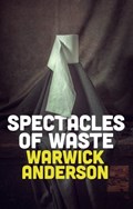 Spectacles of Waste | Warwick Anderson | 