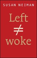 Left Is Not Woke | Susan (Harvard; Free University of Berlin; Yale; Tel Aviv University) Neiman | 