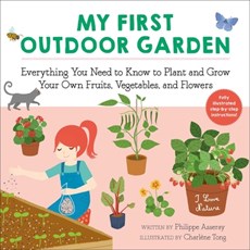 My First Outdoor Garden: Everything You Need to Know to Plant and Grow Your Own Fruits, Vegetables, and Flowers