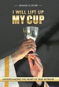 I Will Lift Up My Cup | Akwasi O Ofori | 