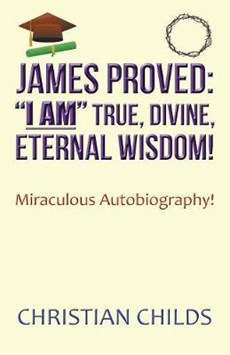 James Proved I Am True, Divine, Eternal Wisdom!