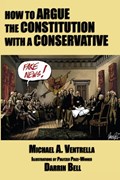 How to Argue the Constitution with a Conservative | Michael A Ventrella | 