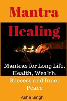 Mantra Healing: Mantras for Long Life, Health, Wealth, Success and Inner Peace