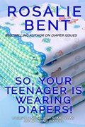 So, your teenager is wearing diapers! | Rosalie Bent | 