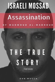 Israeli Mossad: Assassination of Mahmoud Al-Mabhouh: The True Story From Insider
