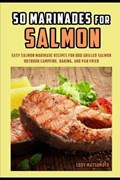 50 Marinades for Salmon | Eddy Matsumoto | 