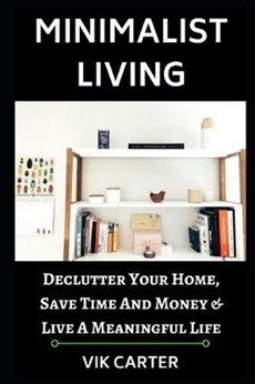 Minimalist Living - 33 Tips to Easily Declutter Your Home, Save Time and Money & Live a Meaningful Life