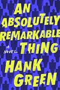 An Absolutely Remarkable Thing | Hank Green | 