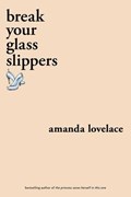 break your glass slippers | Amanda Lovelace ; ladybookmad | 