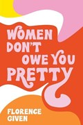 WOMEN DONT OWE YOU PRETTY | Florence Given | 