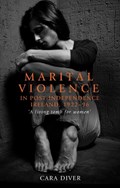 Marital Violence in Post-Independence Ireland, 1922-96 | Cara Diver | 