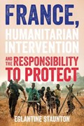 France, Humanitarian Intervention and the Responsibility to Protect | Eglantine Staunton | 