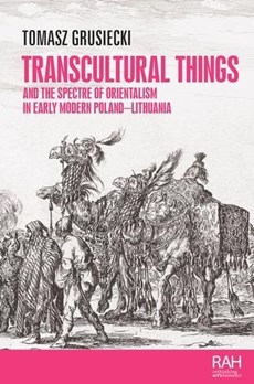 Transcultural Things and the Spectre of Orientalism in Early Modern Poland-Lithuania