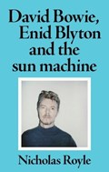 David Bowie, Enid Blyton and the Sun Machine | Nicholas Royle | 