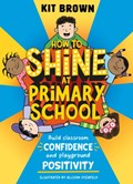 How to Shine at Primary School | Kit Brown | 