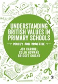 Understanding British Values in Primary Schools | Joy Carroll ; Colin Howard ; Bridget Knight | 