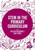 STEM in the Primary Curriculum | Helen (University of Northampton, Uk) Caldwell ; Sue (Manchester Metropolitan University, Manchester, England, Uk) Pope | 
