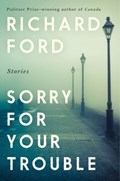 Sorry for your trouble | Richard Ford | 