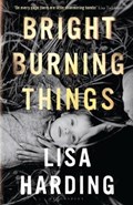 Bright Burning Things | Lisa Harding | 