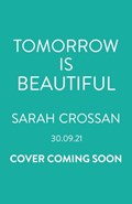Tomorrow is beautiful | Sarah Crossan | 