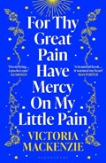 For Thy Great Pain Have Mercy On My Little Pain | Victoria MacKenzie | 