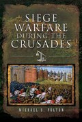 Siege Warfare during the Crusades | Michael S Fulton | 