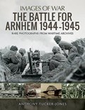 The Battle for Arnhem 1944-1945 | Anthony Tucker-Jones | 