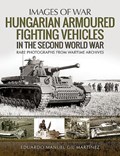 Hungarian Armoured Fighting Vehicles in the Second World War | Eduardo Manuel Gil Martinez | 