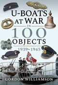 U-Boats at War in 100 Objects, 1939-1945 | Gordon Williamson | 