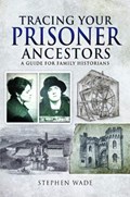 Tracing Your Prisoner Ancestors | Stephen Wade | 
