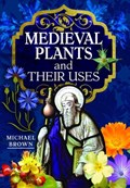 Medieval Plants and their Uses | Michael Brown | 