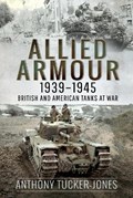 Allied Armour, 1939 1945 | Anthony Tucker-Jones | 