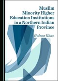 Muslim Minority Higher Education Institutions in a Northern Indian Province | Gulnaz Khan | 